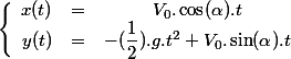 \left \lbrace \begin{array}{ccc}x(t)&=&V_0.\cos(\alpha).t \\ y(t)&=&-(\dfrac{1}{2}).g.t^2+V_0.\sin(\alpha).t \end{array}